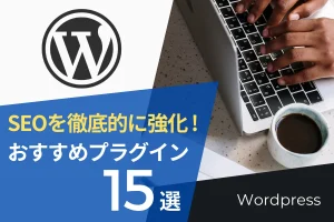 【2024年最新】WordPress SEOを徹底的に強化するおすすめプラグイン15選！