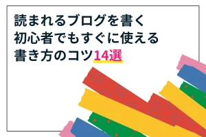 【読まれるブログを書く】初心者でもすぐに使える書き方のコツ14選